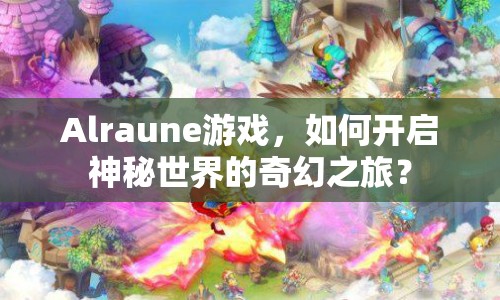 Alraune游戲，如何開啟神秘世界的奇幻之旅？