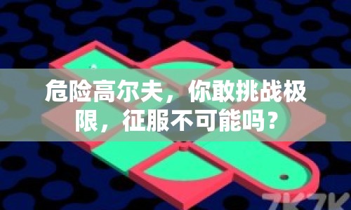 危險(xiǎn)高爾夫，你敢挑戰(zhàn)極限，征服不可能嗎？
