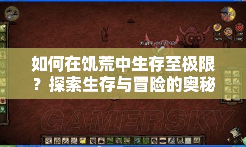 如何在饑荒中生存至極限？探索生存與冒險(xiǎn)的奧秘！