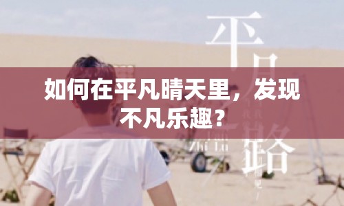 如何在平凡晴天里，發(fā)現(xiàn)不凡樂趣？
