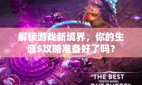 解鎖游戲新境界，你的生涯S攻略準(zhǔn)備好了嗎？