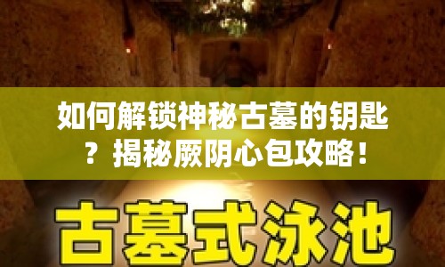 如何解鎖神秘古墓的鑰匙？揭秘厥陰心包攻略！