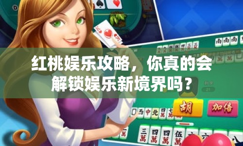 紅桃?jiàn)蕵?lè)攻略，你真的會(huì)解鎖娛樂(lè)新境界嗎？