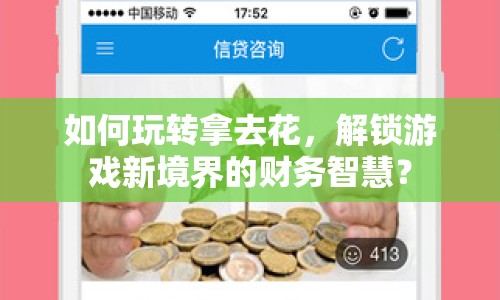 如何玩轉(zhuǎn)拿去花，解鎖游戲新境界的財(cái)務(wù)智慧？