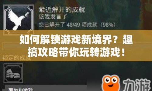 如何解鎖游戲新境界？趣搞攻略帶你玩轉(zhuǎn)游戲！