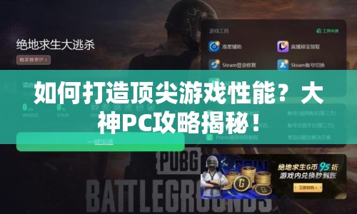 如何打造頂尖游戲性能？大神PC攻略揭秘！