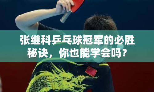 張繼科乒乓球冠軍的必勝秘訣，你也能學(xué)會嗎？