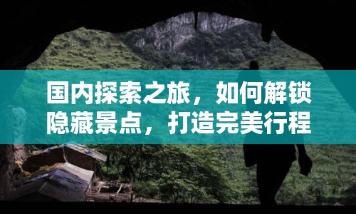 國(guó)內(nèi)探索之旅，如何解鎖隱藏景點(diǎn)，打造完美行程？