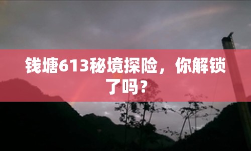 錢塘613秘境探險(xiǎn)，你解鎖了嗎？