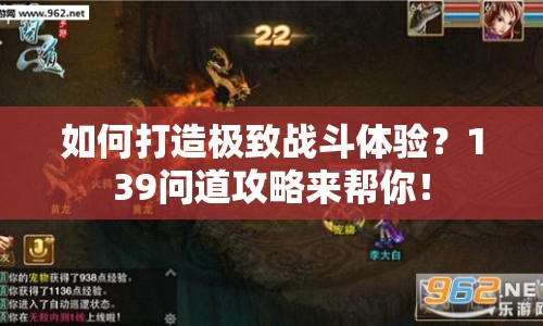 如何打造極致戰(zhàn)斗體驗？139問道攻略來幫你！