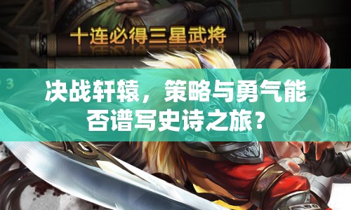 決戰(zhàn)軒轅，策略與勇氣能否譜寫史詩之旅？