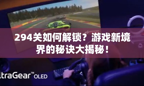 294關(guān)如何解鎖？游戲新境界的秘訣大揭秘！