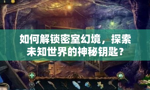 如何解鎖密室幻境，探索未知世界的神秘鑰匙？