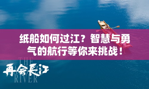 紙船如何過江？智慧與勇氣的航行等你來挑戰(zhàn)！
