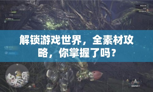 解鎖游戲世界，全素材攻略，你掌握了嗎？