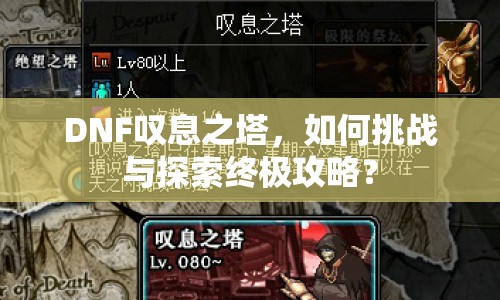DNF嘆息之塔，如何挑戰(zhàn)與探索終極攻略？