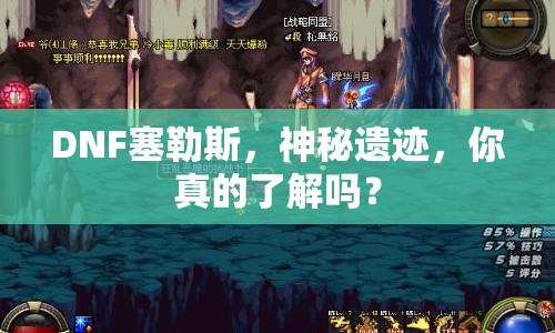 DNF塞勒斯，神秘遺跡，你真的了解嗎？