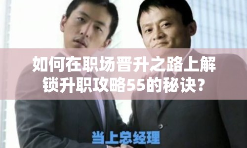如何在職場晉升之路上解鎖升職攻略55的秘訣？