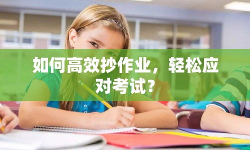 如何高效抄作業(yè)，輕松應(yīng)對(duì)考試？