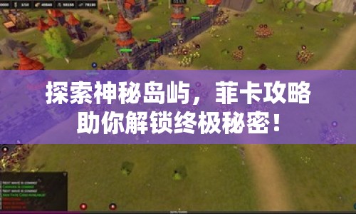 探索神秘島嶼，菲卡攻略助你解鎖終極秘密！