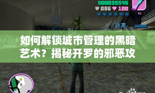如何解鎖城市管理的黑暗藝術？揭秘開羅的邪惡攻略！