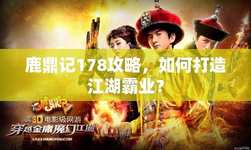 鹿鼎記178攻略，如何打造江湖霸業(yè)？
