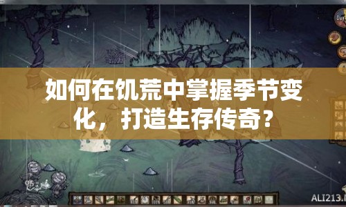 如何在饑荒中掌握季節(jié)變化，打造生存?zhèn)髌妫? title=
