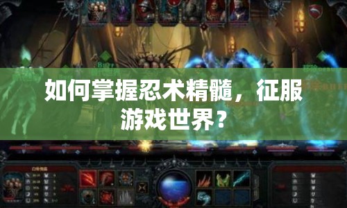 如何掌握忍術(shù)精髓，征服游戲世界？