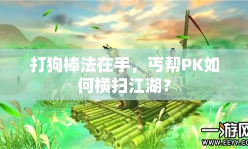 打狗棒法在手，丐幫PK如何橫掃江湖？
