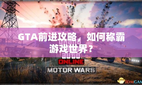 GTA前進(jìn)攻略，如何稱霸游戲世界？