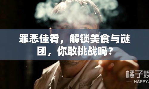 罪惡佳肴，解鎖美食與謎團，你敢挑戰(zhàn)嗎？