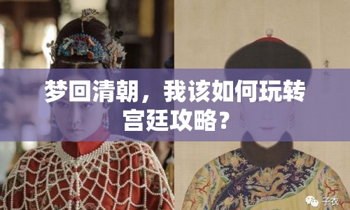 夢回清朝，我該如何玩轉(zhuǎn)宮廷攻略？