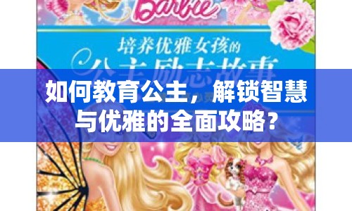 如何教育公主，解鎖智慧與優(yōu)雅的全面攻略？
