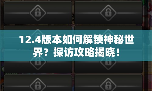 12.4版本如何解鎖神秘世界？探訪攻略揭曉！