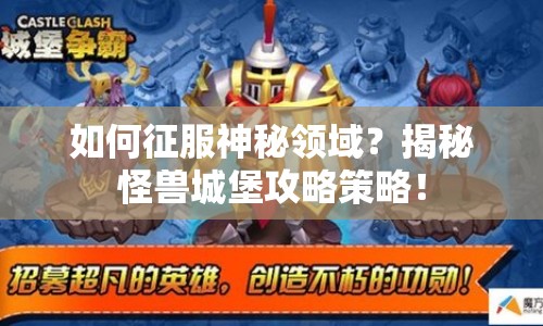 如何征服神秘領(lǐng)域？揭秘怪獸城堡攻略策略！