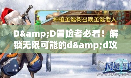 D&D冒險(xiǎn)者必看！解鎖無限可能的d&d攻略，你準(zhǔn)備好了嗎？