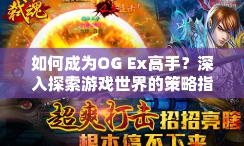 如何成為OG Ex高手？深入探索游戲世界的策略指南