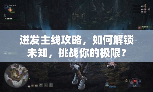 迸發(fā)主線攻略，如何解鎖未知，挑戰(zhàn)你的極限？