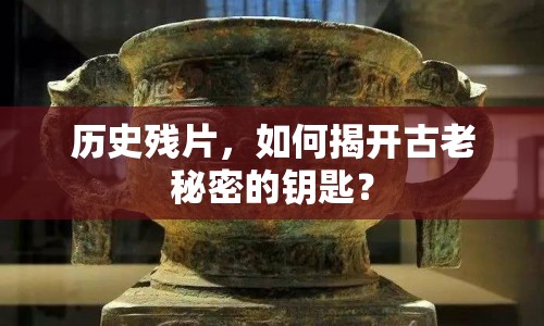 歷史殘片，如何揭開古老秘密的鑰匙？