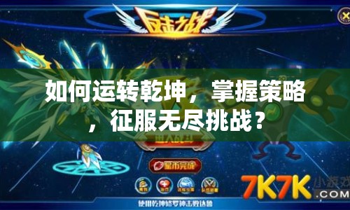 如何運轉(zhuǎn)乾坤，掌握策略，征服無盡挑戰(zhàn)？