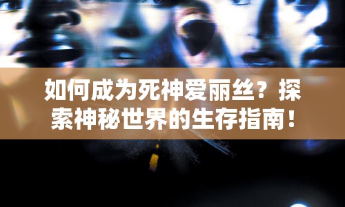 如何成為死神愛麗絲？探索神秘世界的生存指南！