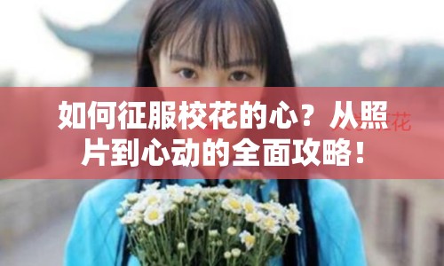 如何征服校花的心？從照片到心動的全面攻略！