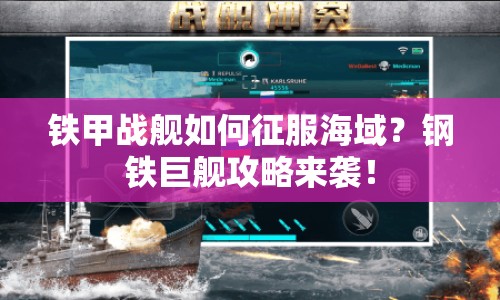 鐵甲戰(zhàn)艦如何征服海域？鋼鐵巨艦攻略來襲！