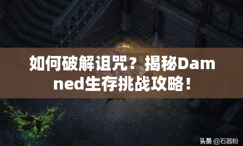 如何破解詛咒？揭秘Damned生存挑戰(zhàn)攻略！