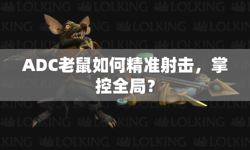 ADC老鼠如何精準(zhǔn)射擊，掌控全局？