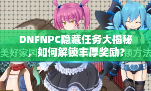 DNFNPC隱藏任務(wù)大揭秘，如何解鎖豐厚獎(jiǎng)勵(lì)？