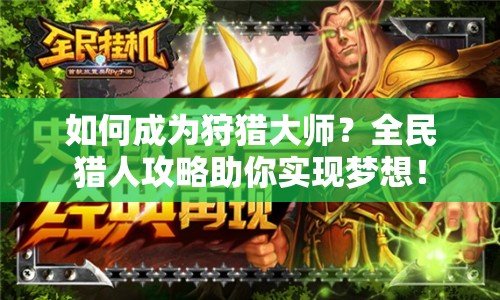 如何成為狩獵大師？全民獵人攻略助你實(shí)現(xiàn)夢(mèng)想！