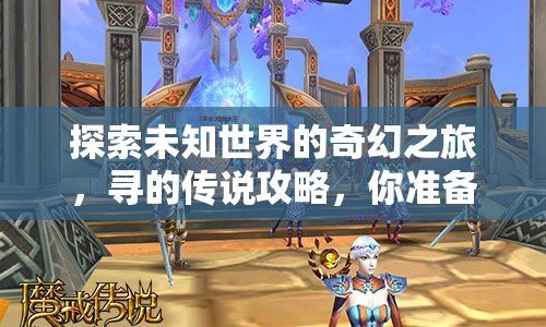 探索未知世界的奇幻之旅，尋的傳說攻略，你準(zhǔn)備好了嗎？