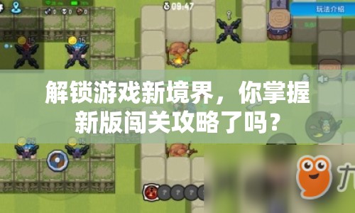 解鎖游戲新境界，你掌握新版闖關攻略了嗎？