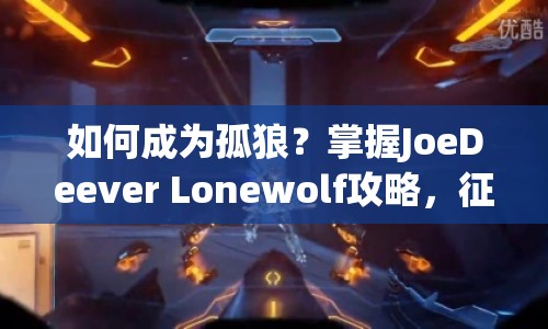 如何成為孤狼？掌握J(rèn)oeDeever Lonewolf攻略，征服游戲世界的藝術(shù)！